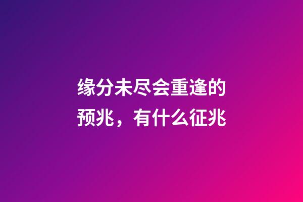 缘分未尽会重逢的预兆，有什么征兆