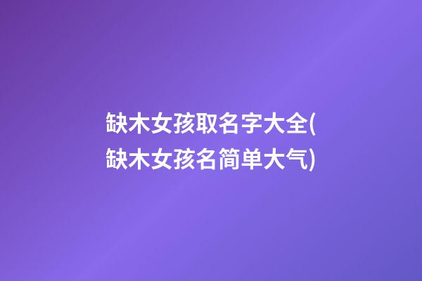缺木女孩取名字大全(缺木女孩名简单大气)