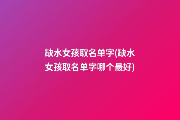 缺水女孩取名单字(缺水女孩取名单字哪个最好)