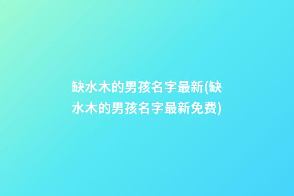 缺水木的男孩名字最新(缺水木的男孩名字最新免费)