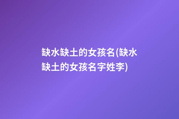 缺水缺土的女孩名(缺水缺土的女孩名字姓李)