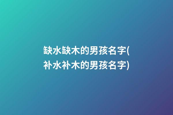 缺水缺木的男孩名字(补水补木的男孩名字)