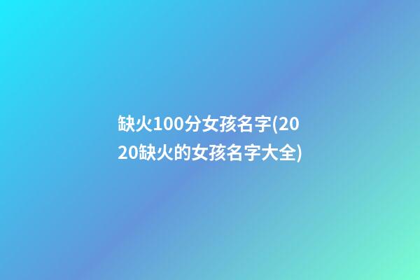 缺火100分女孩名字(2020缺火的女孩名字大全)