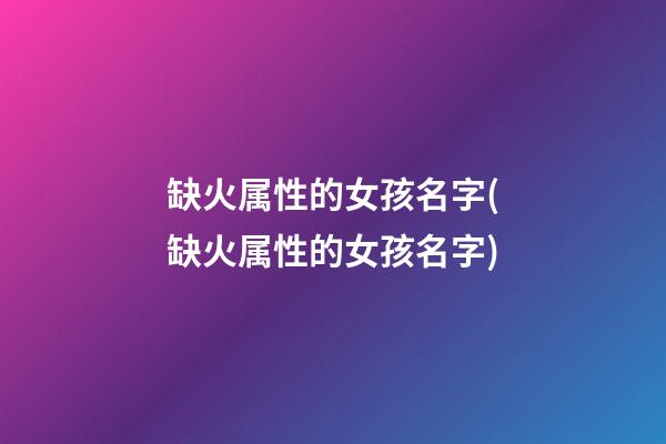 缺火属性的女孩名字(缺火属性的女孩名字)