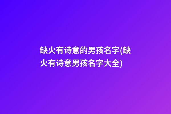 缺火有诗意的男孩名字(缺火有诗意男孩名字大全)