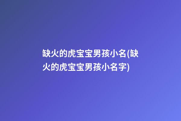 缺火的虎宝宝男孩小名(缺火的虎宝宝男孩小名字)
