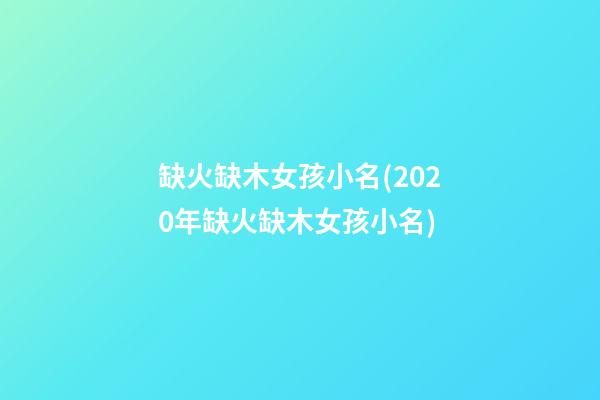 缺火缺木女孩小名(2020年缺火缺木女孩小名)