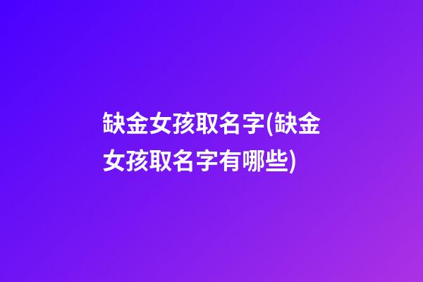 缺金女孩取名字(缺金女孩取名字有哪些)