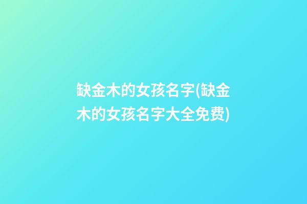 缺金木的女孩名字(缺金木的女孩名字大全免费)