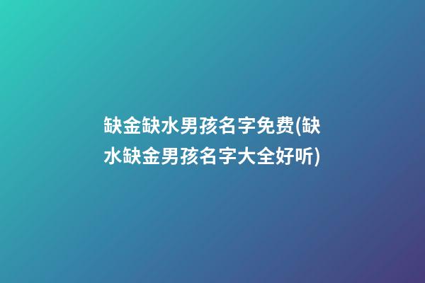缺金缺水男孩名字免费(缺水缺金男孩名字大全好听)