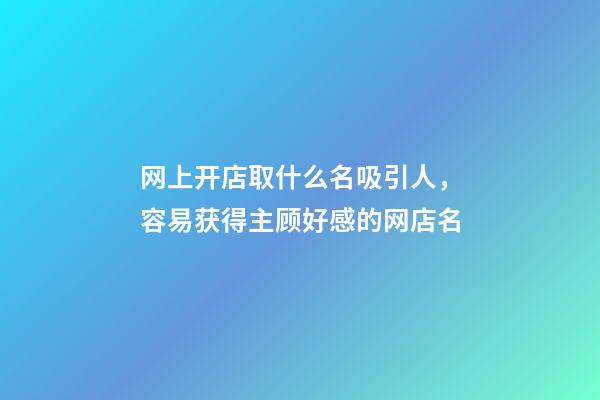网上开店取什么名吸引人，容易获得主顾好感的网店名