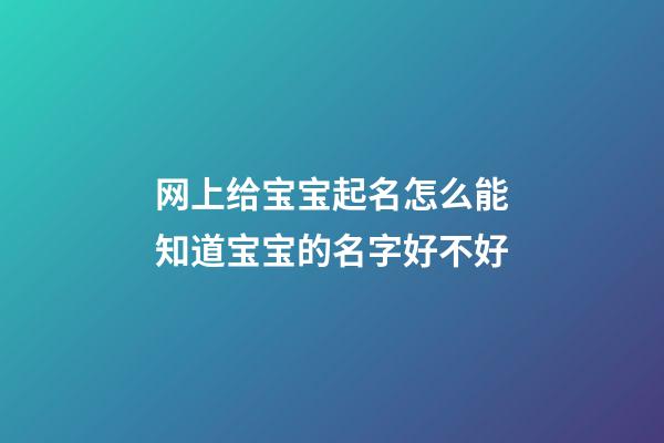 网上给宝宝起名怎么能知道宝宝的名字好不好