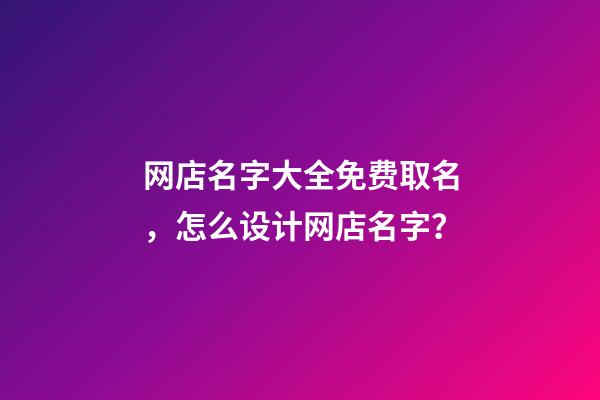 网店名字大全免费取名，怎么设计网店名字？-第1张-店铺起名-玄机派