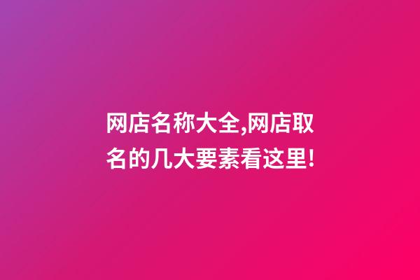 网店名称大全,网店取名的几大要素看这里!-第1张-店铺起名-玄机派