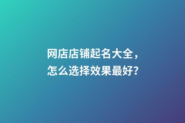 网店店铺起名大全，怎么选择效果最好？-第1张-店铺起名-玄机派