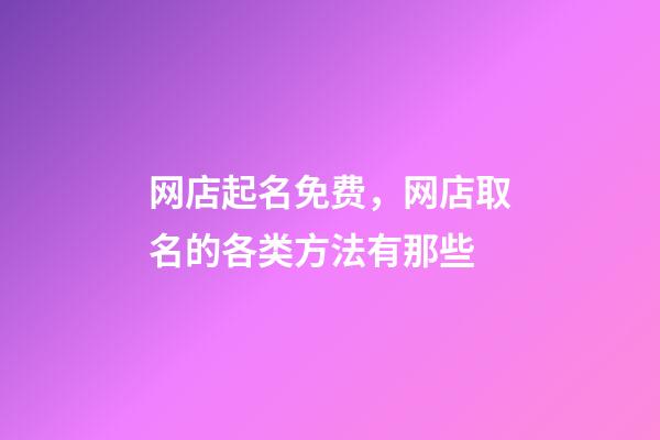 网店起名免费，网店取名的各类方法有那些-第1张-店铺起名-玄机派