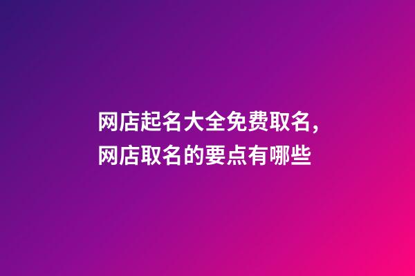 网店起名大全免费取名,网店取名的要点有哪些-第1张-店铺起名-玄机派