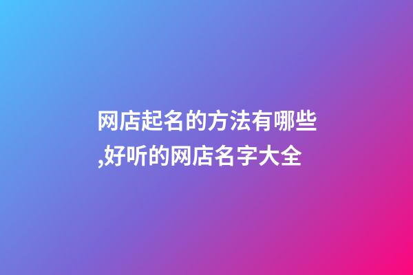 网店起名的方法有哪些,好听的网店名字大全-第1张-店铺起名-玄机派