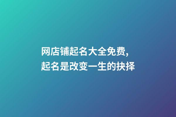 网店铺起名大全免费,起名是改变一生的抉择-第1张-店铺起名-玄机派