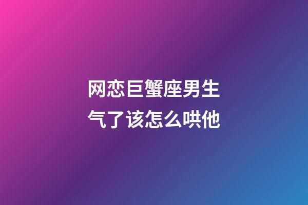 网恋巨蟹座男生气了该怎么哄他-第1张-星座运势-玄机派