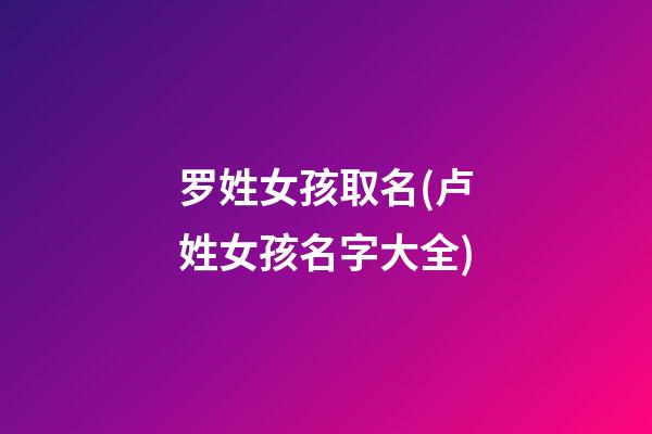 罗姓女孩取名(卢姓女孩名字大全)