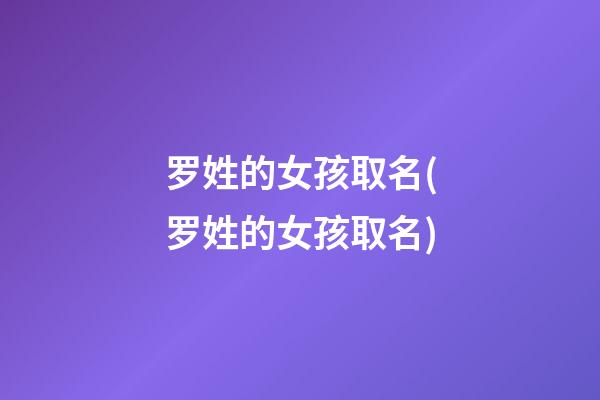 罗姓的女孩取名(罗姓的女孩取名)