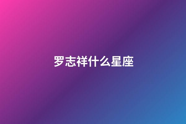 罗志祥什么星座（周扬青什么星座）-第1张-星座运势-玄机派