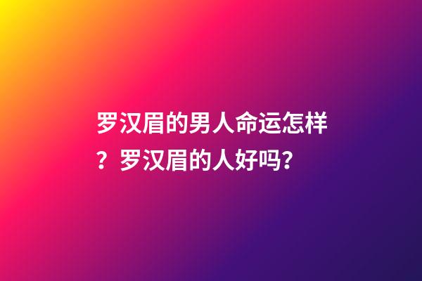 罗汉眉的男人命运怎样？罗汉眉的人好吗？