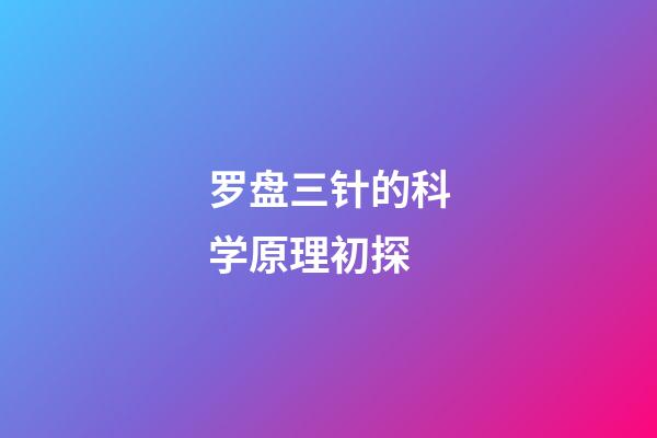 罗盘三针的科学原理初探