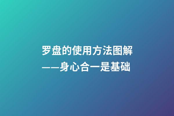 罗盘的使用方法图解——身心合一是基础