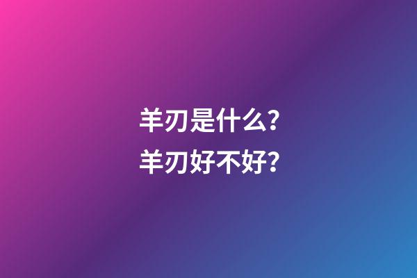 羊刃是什么？羊刃好不好？