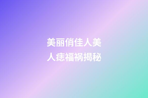 美丽俏佳人美人痣福祸揭秘
