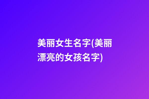 美丽女生名字(美丽漂亮的女孩名字)