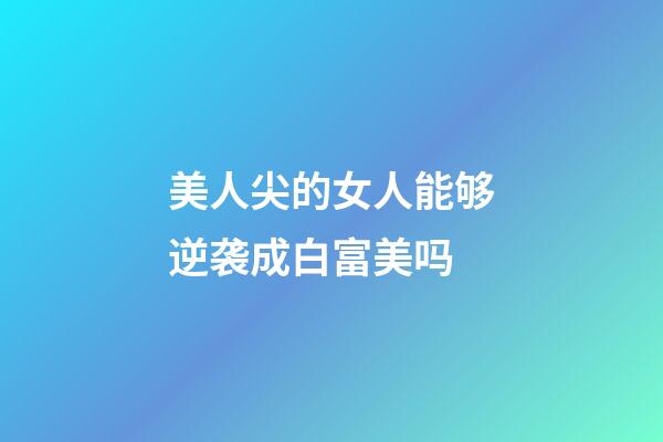 美人尖的女人能够逆袭成白富美吗