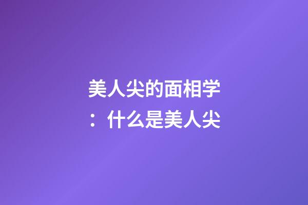 美人尖的面相学：什么是美人尖