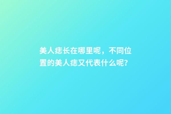 美人痣长在哪里呢，不同位置的美人痣又代表什么呢？