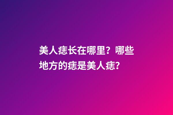 美人痣长在哪里？哪些地方的痣是美人痣？