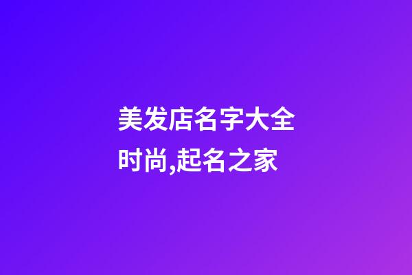 美发店名字大全时尚,起名之家