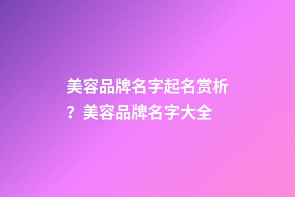 美容品牌名字起名赏析？美容品牌名字大全-第1张-商标起名-玄机派