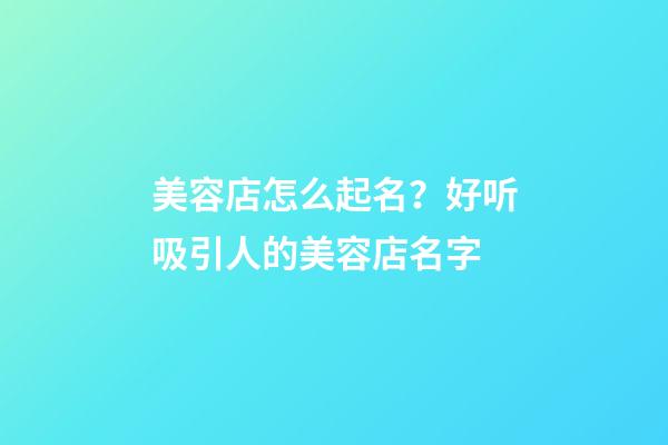 美容店怎么起名？好听吸引人的美容店名字-第1张-店铺起名-玄机派