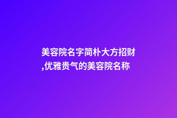 美容院名字简朴大方招财,优雅贵气的美容院名称-第1张-店铺起名-玄机派