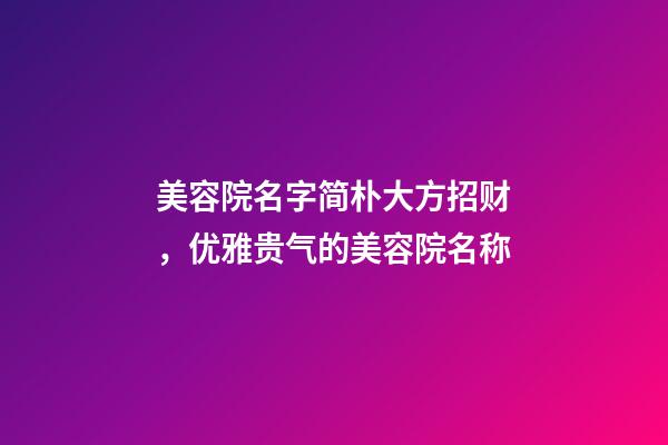 美容院名字简朴大方招财，优雅贵气的美容院名称-第1张-店铺起名-玄机派