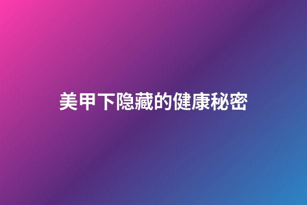 美甲下隐藏的健康秘密
