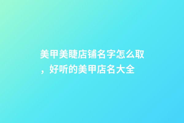 美甲美睫店铺名字怎么取，好听的美甲店名大全-第1张-店铺起名-玄机派