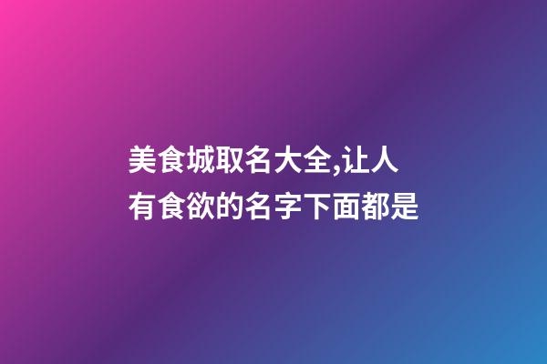美食城取名大全,让人有食欲的名字下面都是-第1张-店铺起名-玄机派