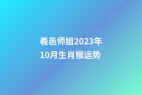 羲邑师姐2023年10月生肖猴运势