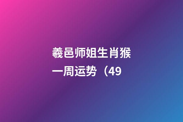 羲邑师姐生肖猴一周运势（4.9