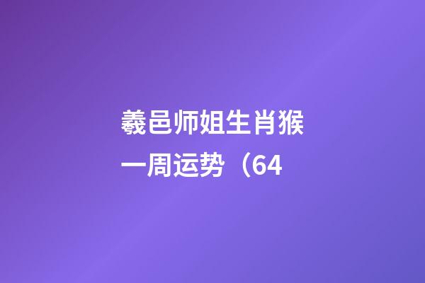 羲邑师姐生肖猴一周运势（6.4