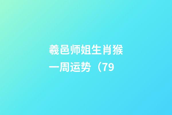 羲邑师姐生肖猴一周运势（7.9