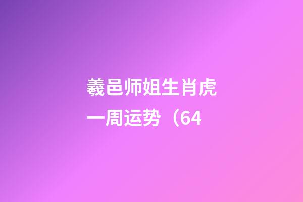 羲邑师姐生肖虎一周运势（6.4